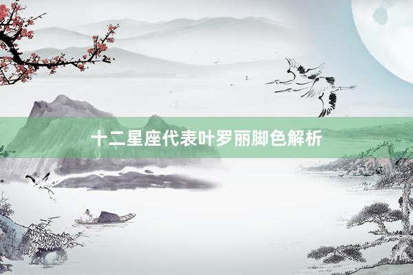 十二星座代表叶罗丽脚色解析